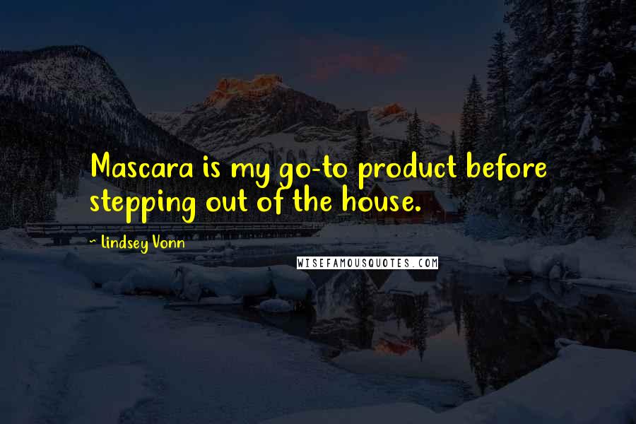 Lindsey Vonn Quotes: Mascara is my go-to product before stepping out of the house.