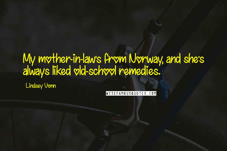 Lindsey Vonn Quotes: My mother-in-law's from Norway, and she's always liked old-school remedies.