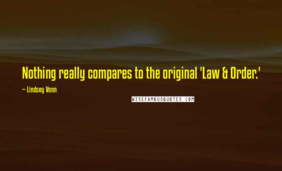 Lindsey Vonn Quotes: Nothing really compares to the original 'Law & Order.'