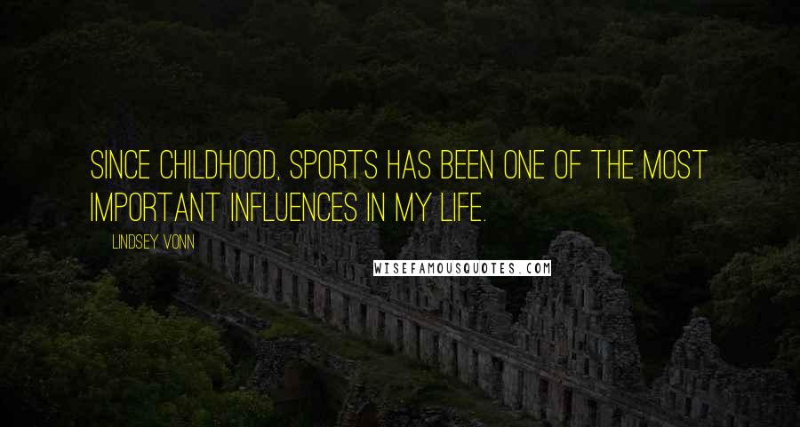 Lindsey Vonn Quotes: Since childhood, sports has been one of the most important influences in my life.
