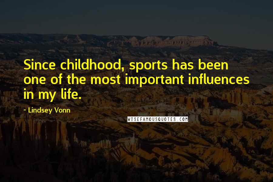 Lindsey Vonn Quotes: Since childhood, sports has been one of the most important influences in my life.