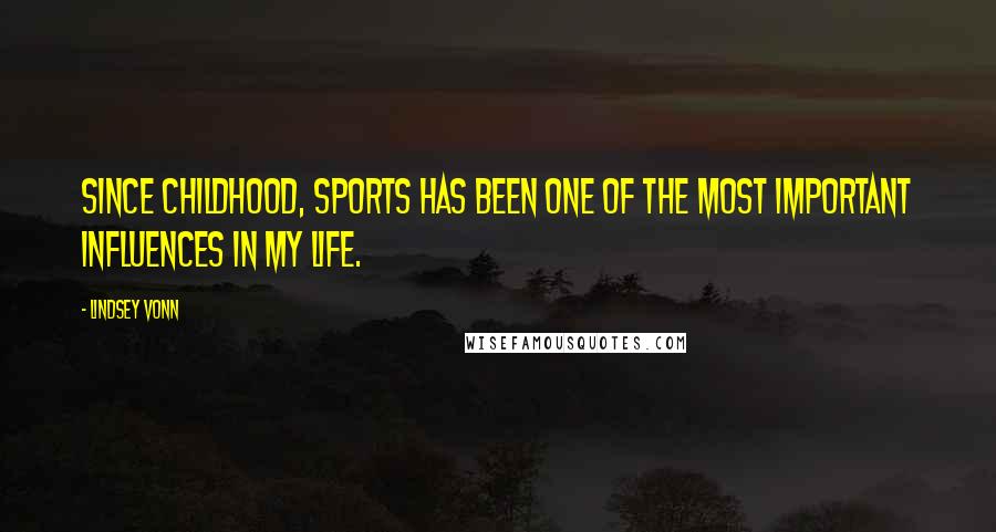 Lindsey Vonn Quotes: Since childhood, sports has been one of the most important influences in my life.