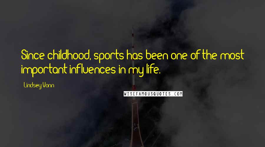 Lindsey Vonn Quotes: Since childhood, sports has been one of the most important influences in my life.
