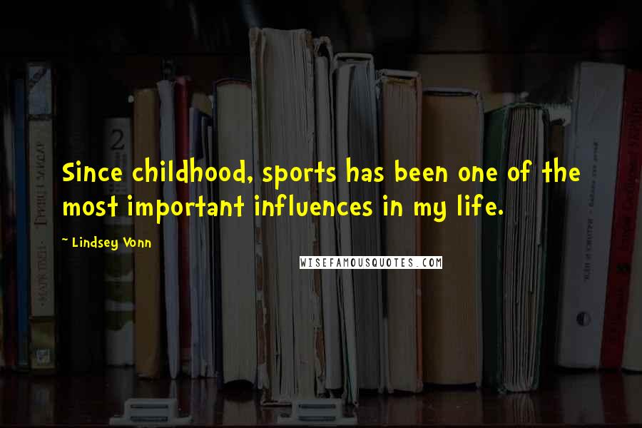 Lindsey Vonn Quotes: Since childhood, sports has been one of the most important influences in my life.
