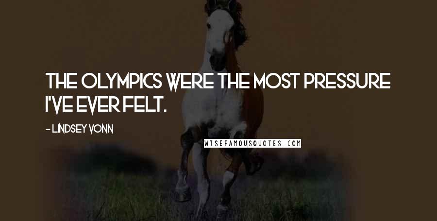 Lindsey Vonn Quotes: The Olympics were the most pressure I've ever felt.