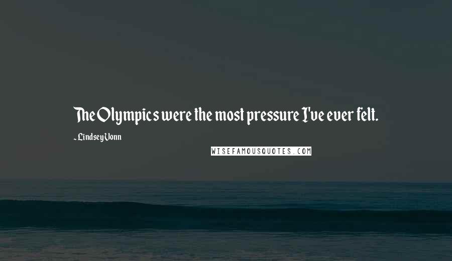 Lindsey Vonn Quotes: The Olympics were the most pressure I've ever felt.