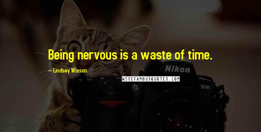 Lindsey Wixson Quotes: Being nervous is a waste of time.