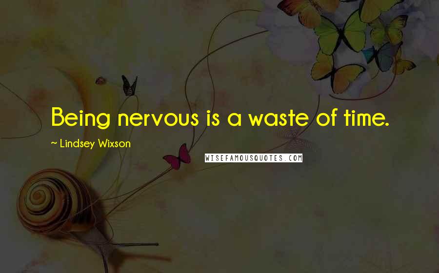 Lindsey Wixson Quotes: Being nervous is a waste of time.