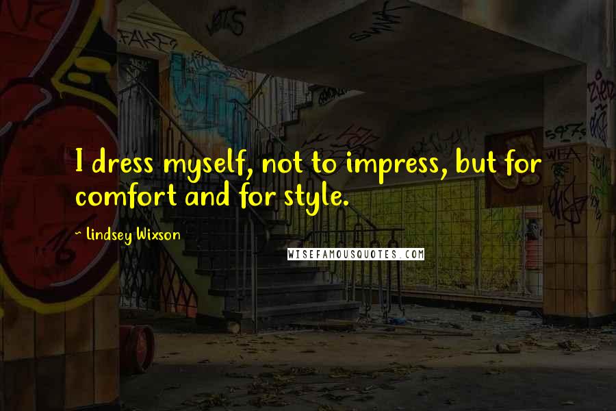 Lindsey Wixson Quotes: I dress myself, not to impress, but for comfort and for style.