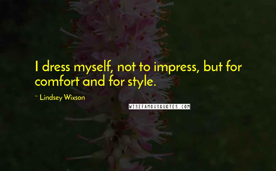 Lindsey Wixson Quotes: I dress myself, not to impress, but for comfort and for style.