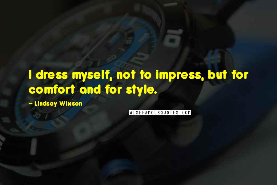 Lindsey Wixson Quotes: I dress myself, not to impress, but for comfort and for style.