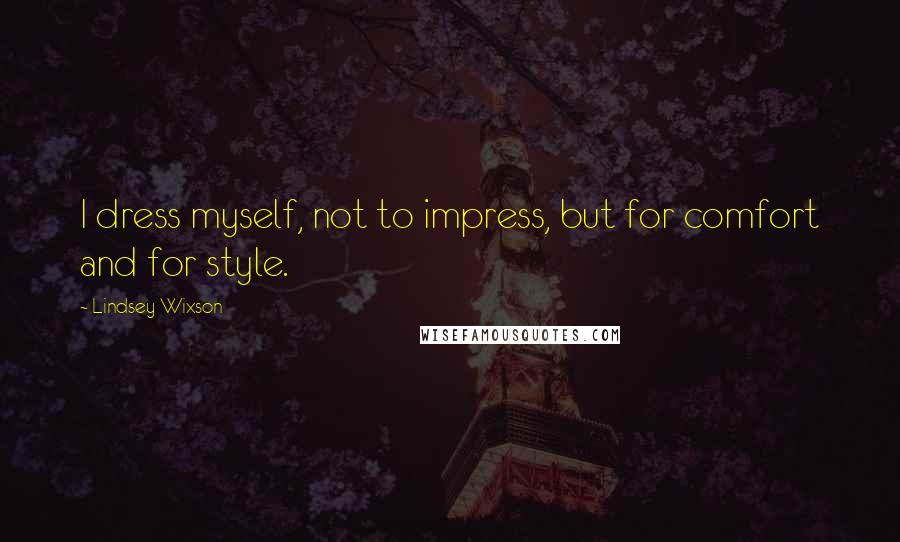 Lindsey Wixson Quotes: I dress myself, not to impress, but for comfort and for style.