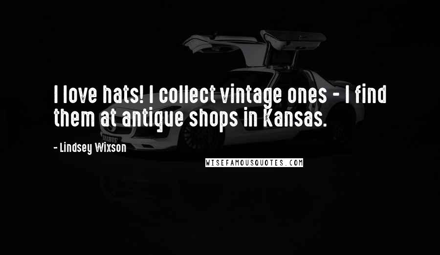 Lindsey Wixson Quotes: I love hats! I collect vintage ones - I find them at antique shops in Kansas.
