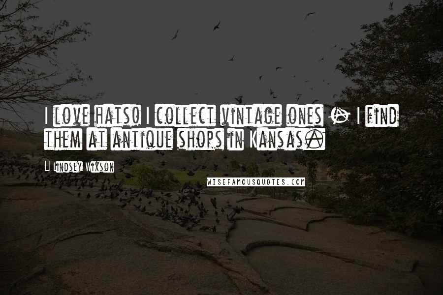 Lindsey Wixson Quotes: I love hats! I collect vintage ones - I find them at antique shops in Kansas.