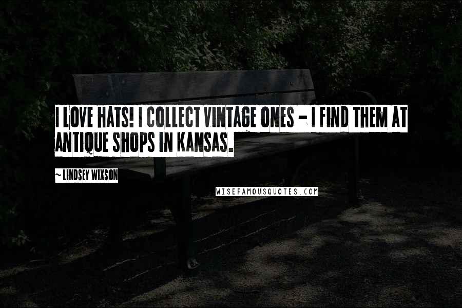Lindsey Wixson Quotes: I love hats! I collect vintage ones - I find them at antique shops in Kansas.