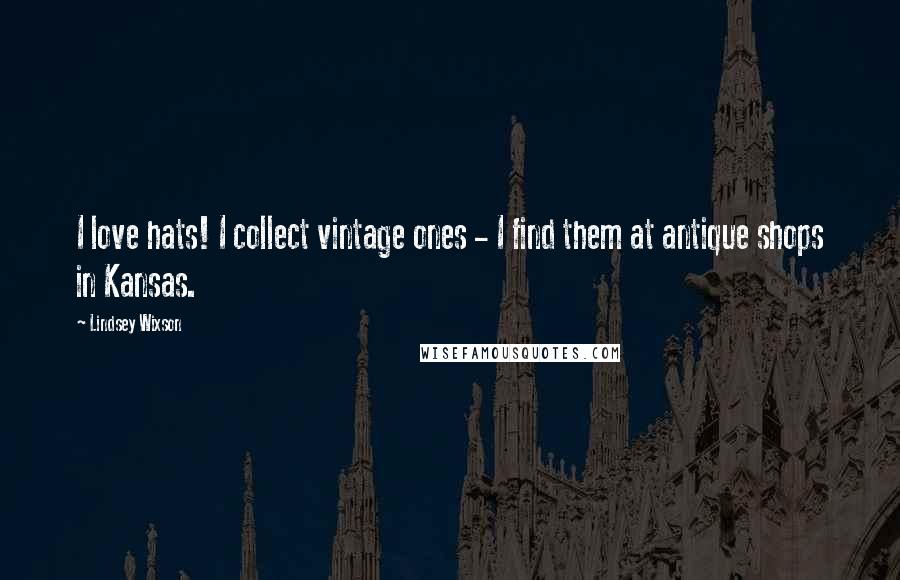 Lindsey Wixson Quotes: I love hats! I collect vintage ones - I find them at antique shops in Kansas.