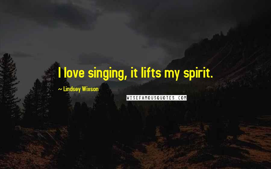 Lindsey Wixson Quotes: I love singing, it lifts my spirit.