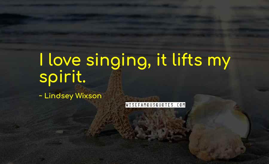 Lindsey Wixson Quotes: I love singing, it lifts my spirit.