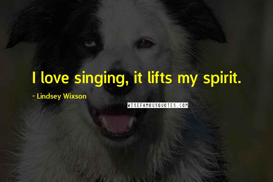 Lindsey Wixson Quotes: I love singing, it lifts my spirit.