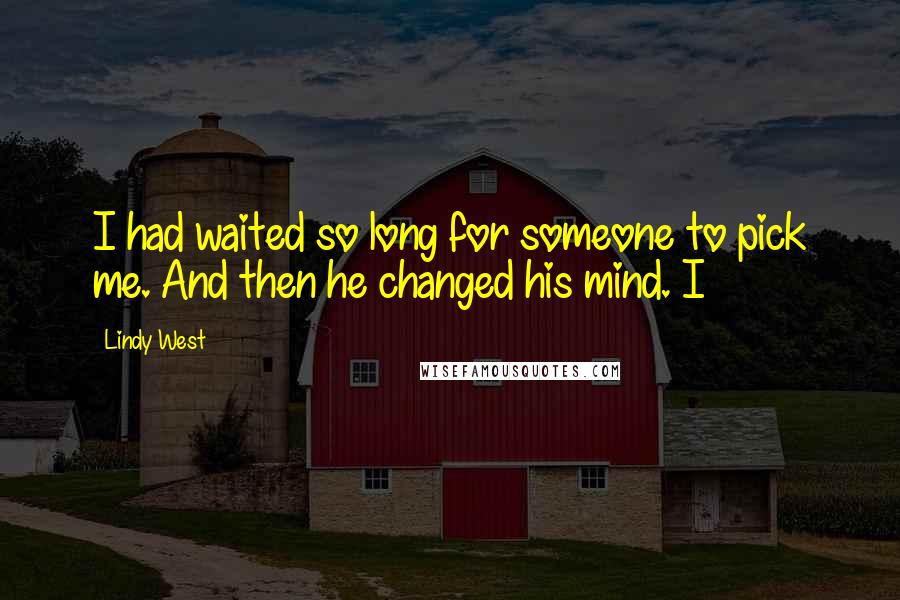 Lindy West Quotes: I had waited so long for someone to pick me. And then he changed his mind. I