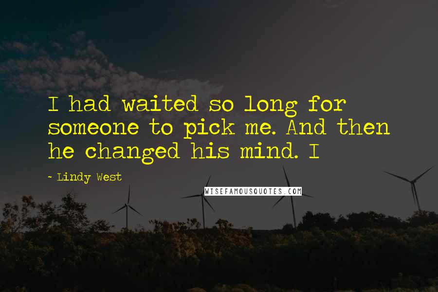 Lindy West Quotes: I had waited so long for someone to pick me. And then he changed his mind. I