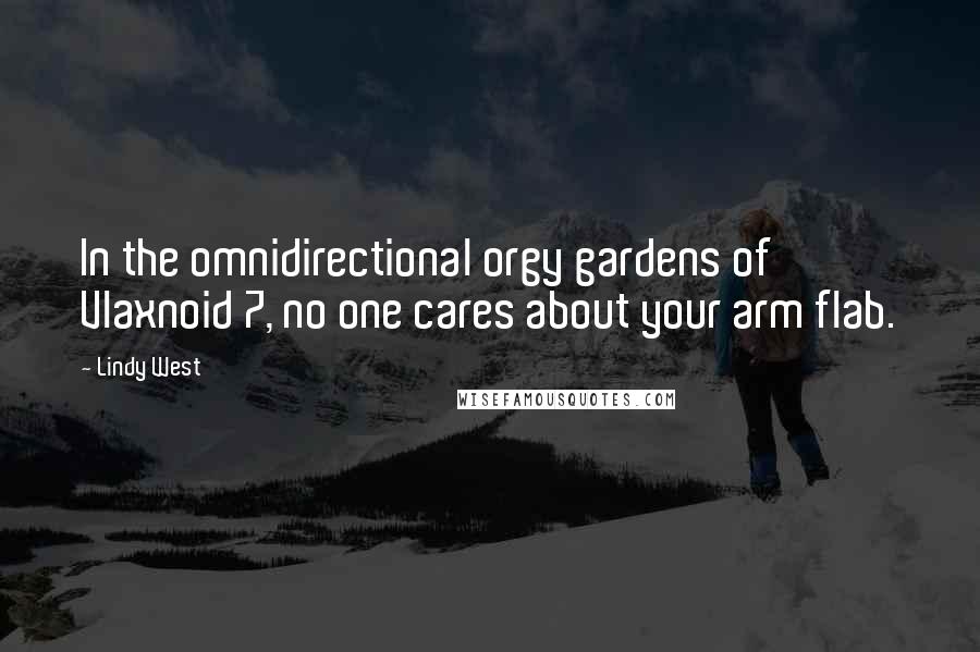 Lindy West Quotes: In the omnidirectional orgy gardens of Vlaxnoid 7, no one cares about your arm flab.