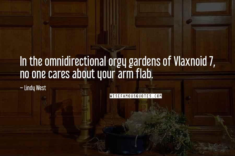 Lindy West Quotes: In the omnidirectional orgy gardens of Vlaxnoid 7, no one cares about your arm flab.