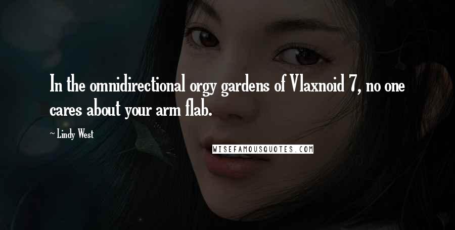 Lindy West Quotes: In the omnidirectional orgy gardens of Vlaxnoid 7, no one cares about your arm flab.