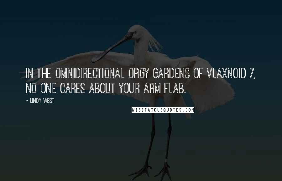 Lindy West Quotes: In the omnidirectional orgy gardens of Vlaxnoid 7, no one cares about your arm flab.