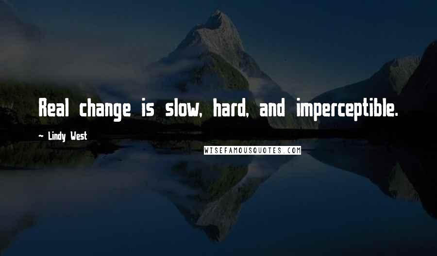 Lindy West Quotes: Real change is slow, hard, and imperceptible.