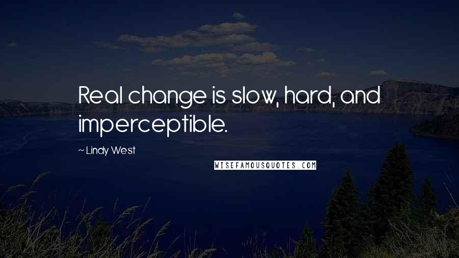 Lindy West Quotes: Real change is slow, hard, and imperceptible.