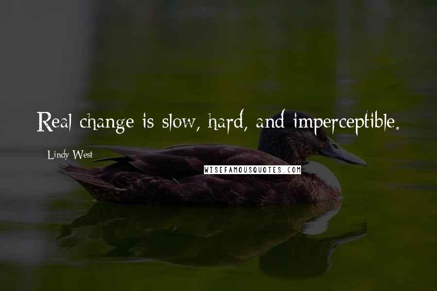 Lindy West Quotes: Real change is slow, hard, and imperceptible.