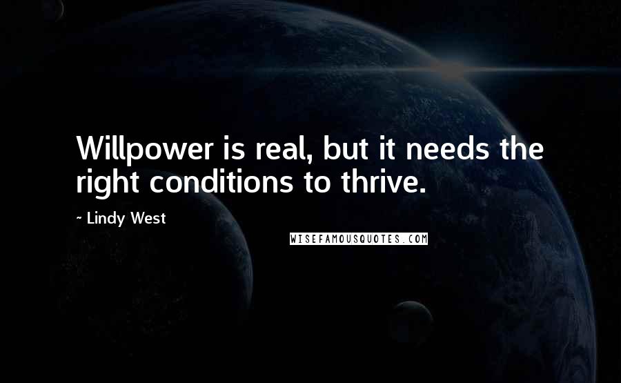 Lindy West Quotes: Willpower is real, but it needs the right conditions to thrive.
