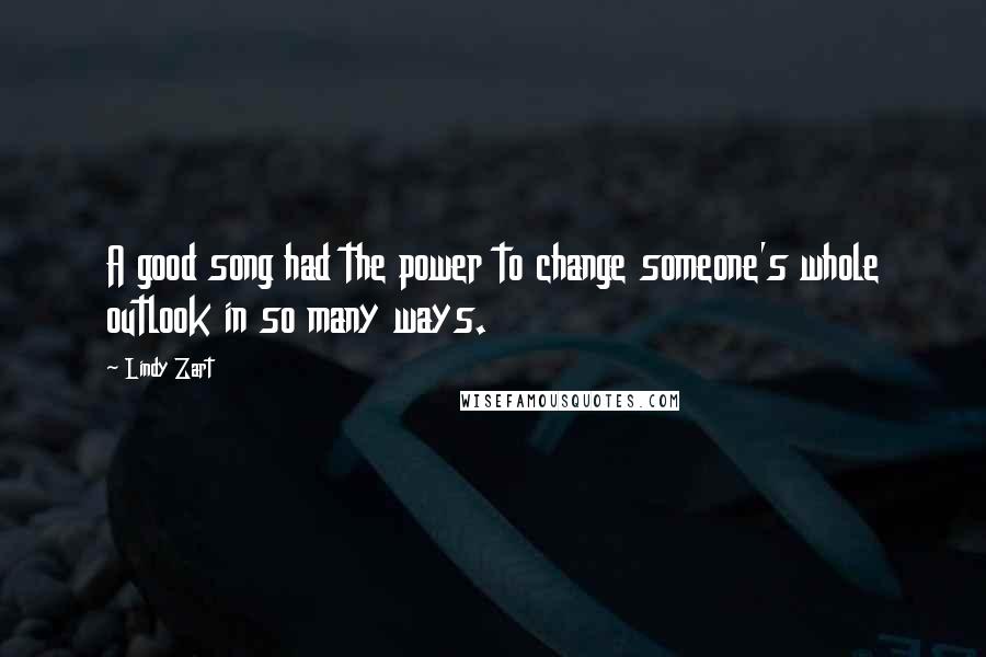 Lindy Zart Quotes: A good song had the power to change someone's whole outlook in so many ways.