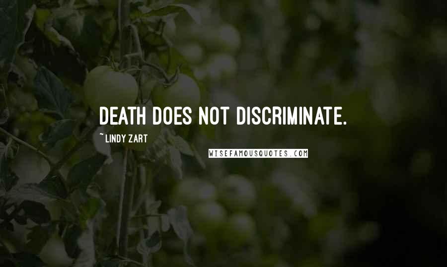 Lindy Zart Quotes: DEATH DOES NOT DISCRIMINATE.