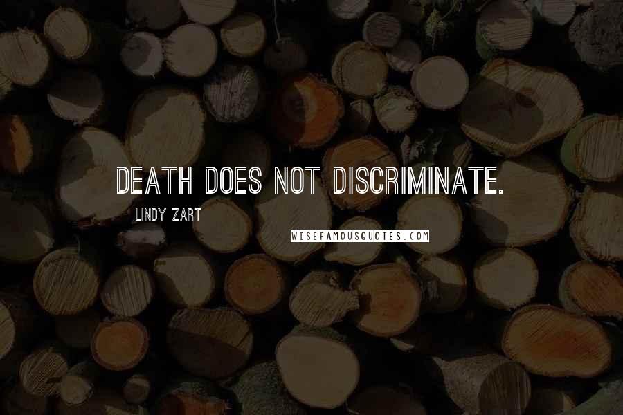 Lindy Zart Quotes: DEATH DOES NOT DISCRIMINATE.