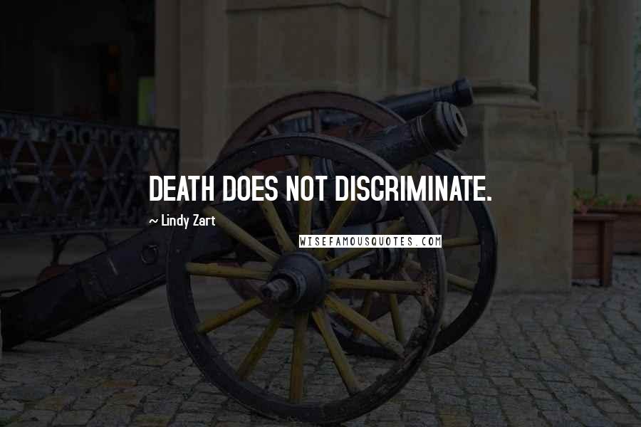 Lindy Zart Quotes: DEATH DOES NOT DISCRIMINATE.