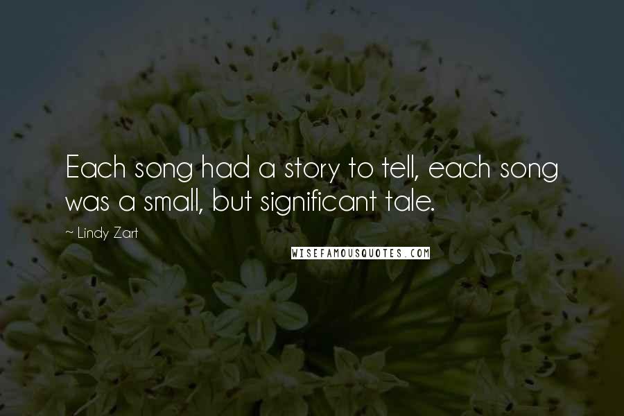 Lindy Zart Quotes: Each song had a story to tell, each song was a small, but significant tale.