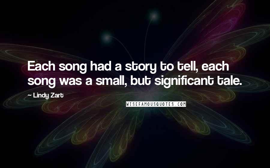Lindy Zart Quotes: Each song had a story to tell, each song was a small, but significant tale.