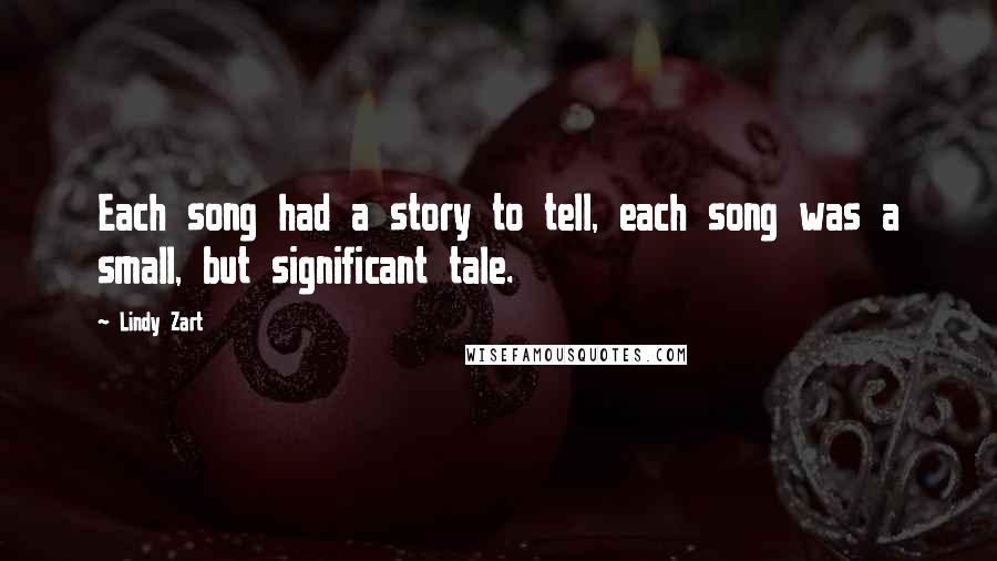 Lindy Zart Quotes: Each song had a story to tell, each song was a small, but significant tale.