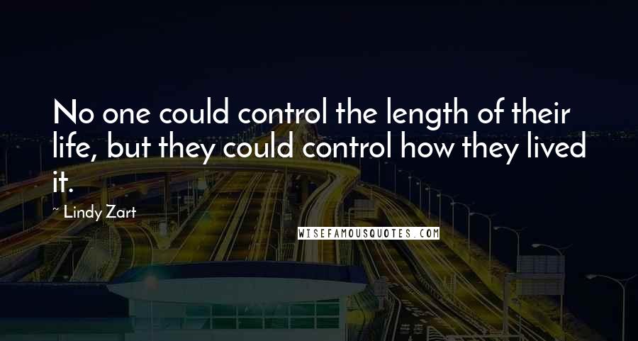Lindy Zart Quotes: No one could control the length of their life, but they could control how they lived it.