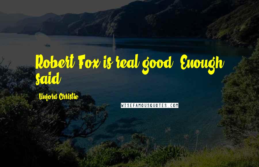 Linford Christie Quotes: Robert Fox is real good! Enough said!