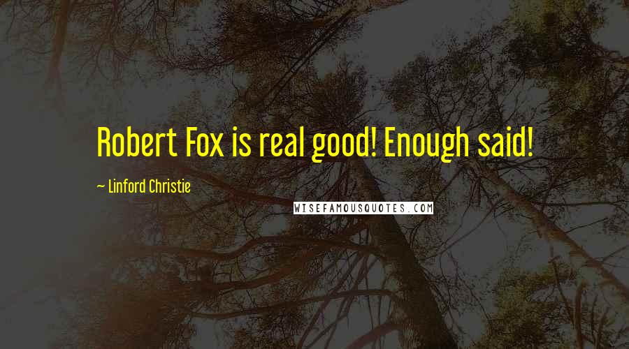 Linford Christie Quotes: Robert Fox is real good! Enough said!