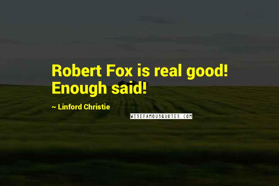 Linford Christie Quotes: Robert Fox is real good! Enough said!