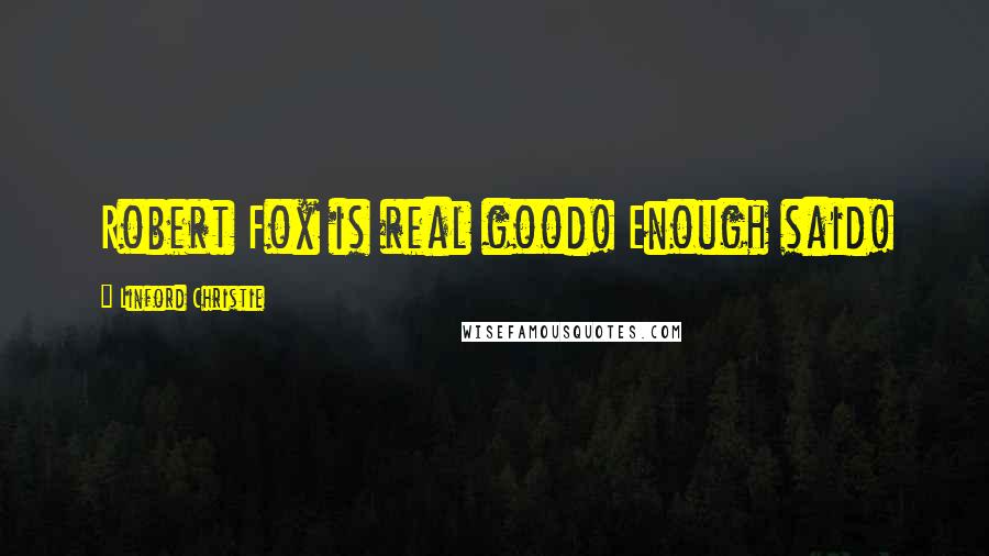 Linford Christie Quotes: Robert Fox is real good! Enough said!