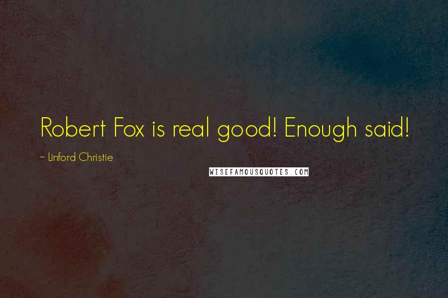 Linford Christie Quotes: Robert Fox is real good! Enough said!