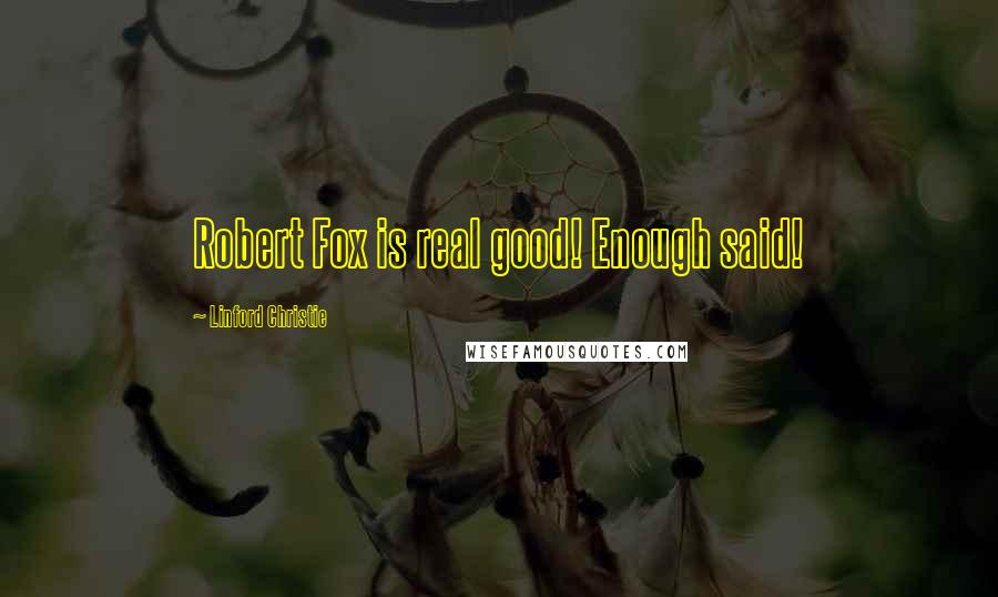 Linford Christie Quotes: Robert Fox is real good! Enough said!