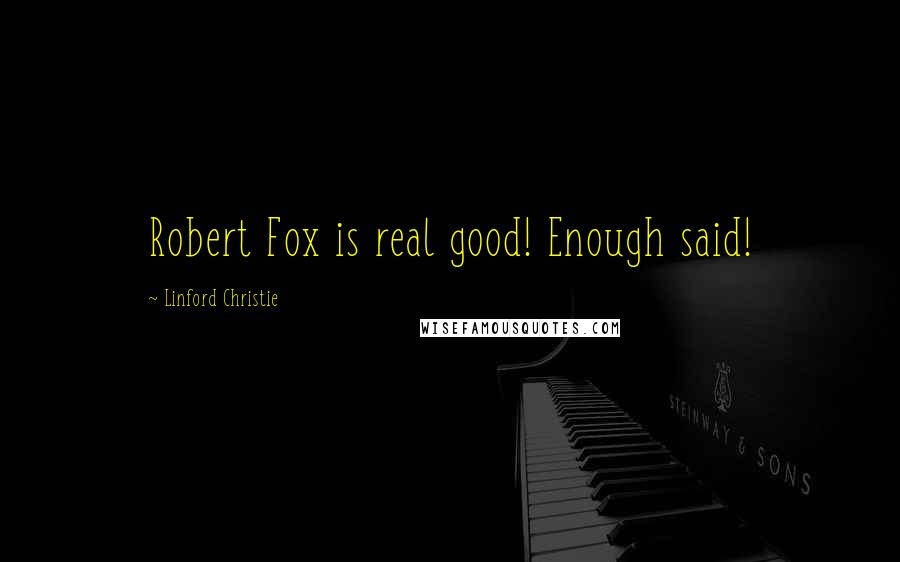 Linford Christie Quotes: Robert Fox is real good! Enough said!