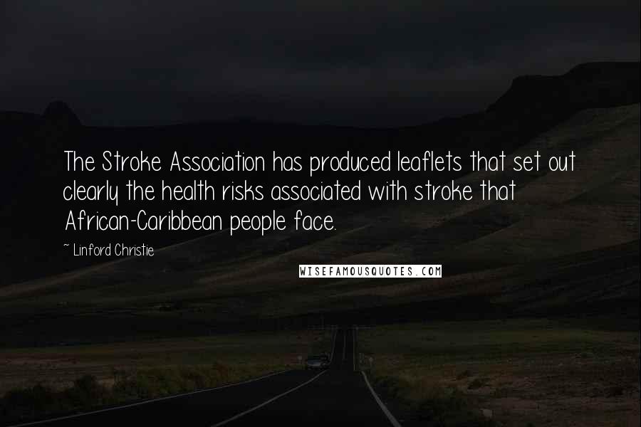 Linford Christie Quotes: The Stroke Association has produced leaflets that set out clearly the health risks associated with stroke that African-Caribbean people face.