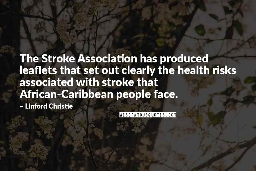 Linford Christie Quotes: The Stroke Association has produced leaflets that set out clearly the health risks associated with stroke that African-Caribbean people face.